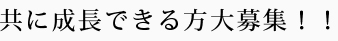 共に成長できる方大募集!!